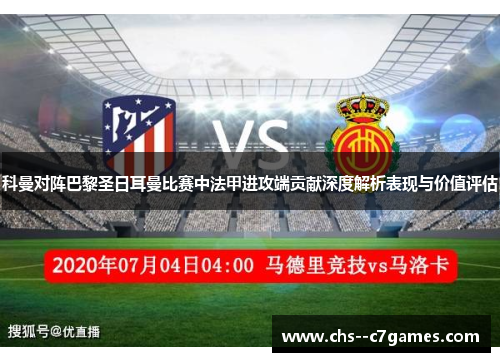 科曼对阵巴黎圣日耳曼比赛中法甲进攻端贡献深度解析表现与价值评估